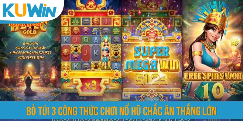 Bỏ túi 3 công thức chơi nổ hũ chắc ăn thắng lớn