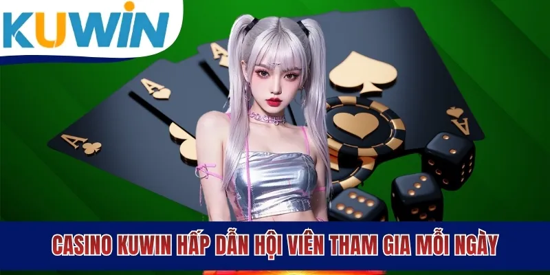 Casino KUWIN hấp dẫn hội viên tham gia mỗi ngày