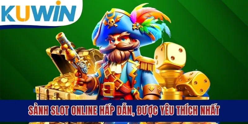 Sảnh slot online hấp dẫn, được yêu thích nhất