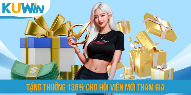 Tặng thưởng 136% cho hội viên mới tham gia