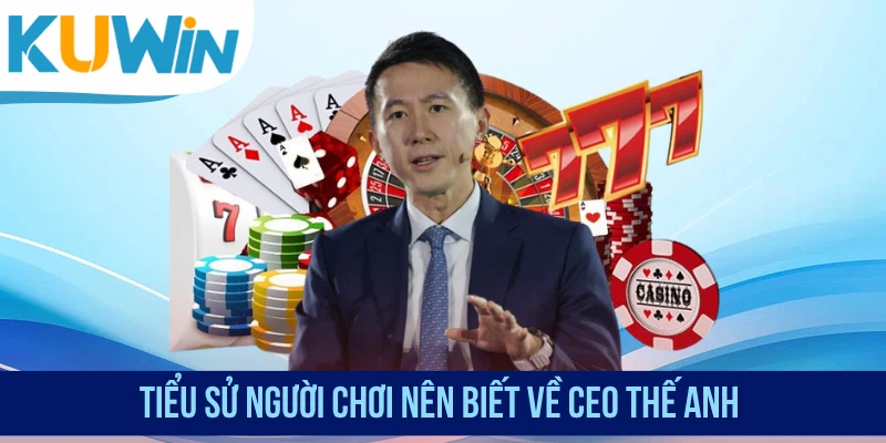 Tiểu sử người chơi nên biết về CEO Thế Anh