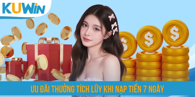 Ưu đãi thưởng tích lũy khi nạp tiền 7 ngày