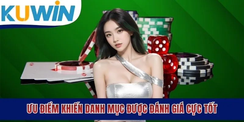 Ưu điểm khiến danh mục được đánh giá cực tốt