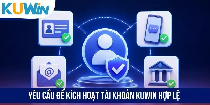 Yêu cầu để kích hoạt tài khoản KUWIN hợp lệ